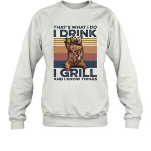 Thats What I Do I Drink I Grill And I Know Things Bear Drinking Beer Sweatshirt